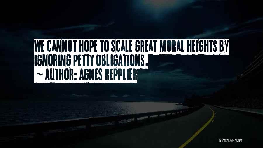 Agnes Repplier Quotes: We Cannot Hope To Scale Great Moral Heights By Ignoring Petty Obligations.
