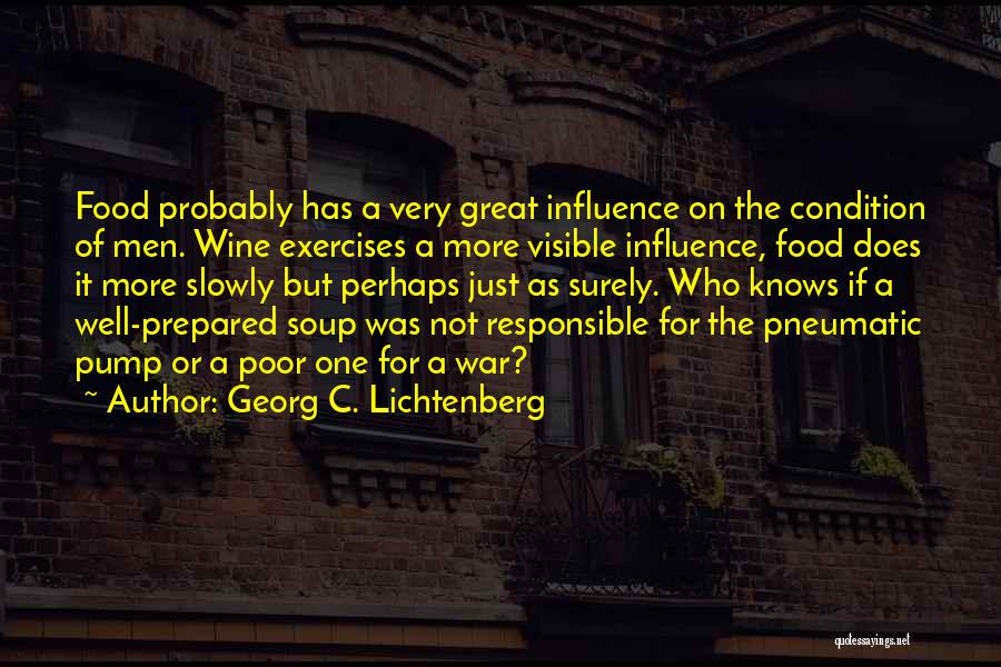 Georg C. Lichtenberg Quotes: Food Probably Has A Very Great Influence On The Condition Of Men. Wine Exercises A More Visible Influence, Food Does