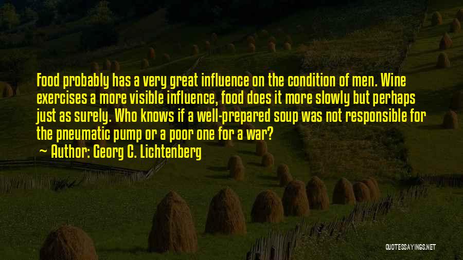 Georg C. Lichtenberg Quotes: Food Probably Has A Very Great Influence On The Condition Of Men. Wine Exercises A More Visible Influence, Food Does