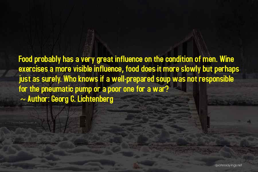 Georg C. Lichtenberg Quotes: Food Probably Has A Very Great Influence On The Condition Of Men. Wine Exercises A More Visible Influence, Food Does