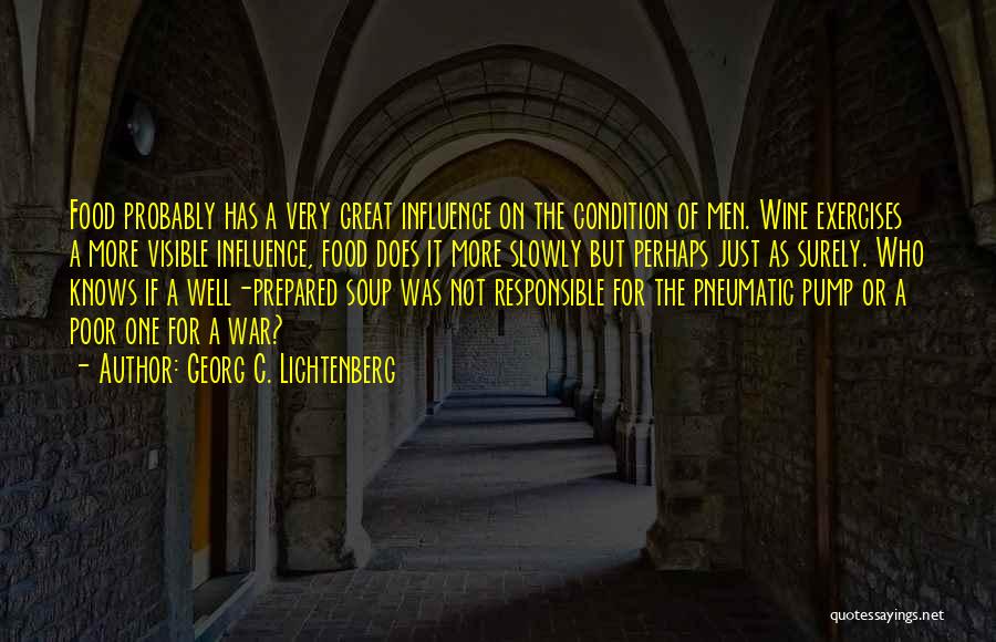 Georg C. Lichtenberg Quotes: Food Probably Has A Very Great Influence On The Condition Of Men. Wine Exercises A More Visible Influence, Food Does