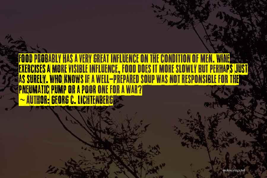 Georg C. Lichtenberg Quotes: Food Probably Has A Very Great Influence On The Condition Of Men. Wine Exercises A More Visible Influence, Food Does