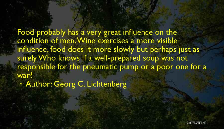 Georg C. Lichtenberg Quotes: Food Probably Has A Very Great Influence On The Condition Of Men. Wine Exercises A More Visible Influence, Food Does