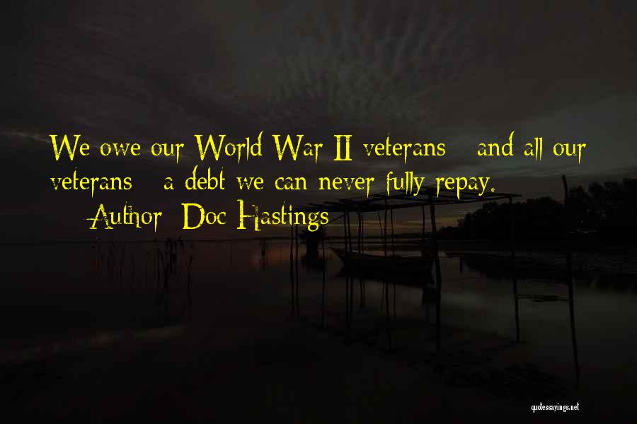 Doc Hastings Quotes: We Owe Our World War Ii Veterans - And All Our Veterans - A Debt We Can Never Fully Repay.