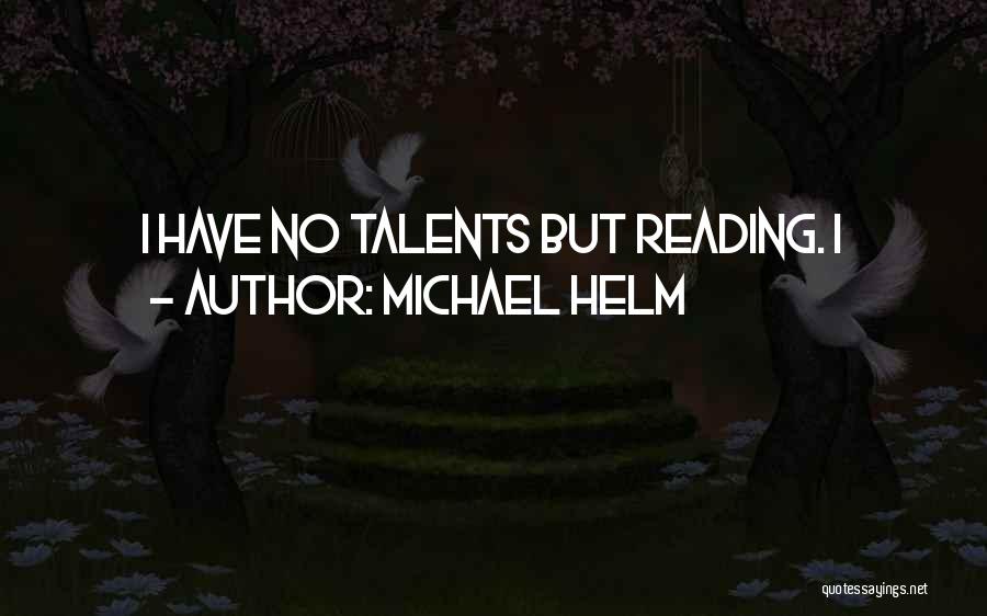 Michael Helm Quotes: I Have No Talents But Reading. I