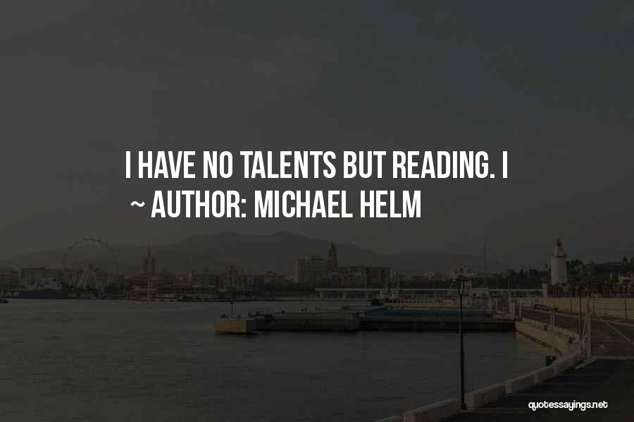 Michael Helm Quotes: I Have No Talents But Reading. I