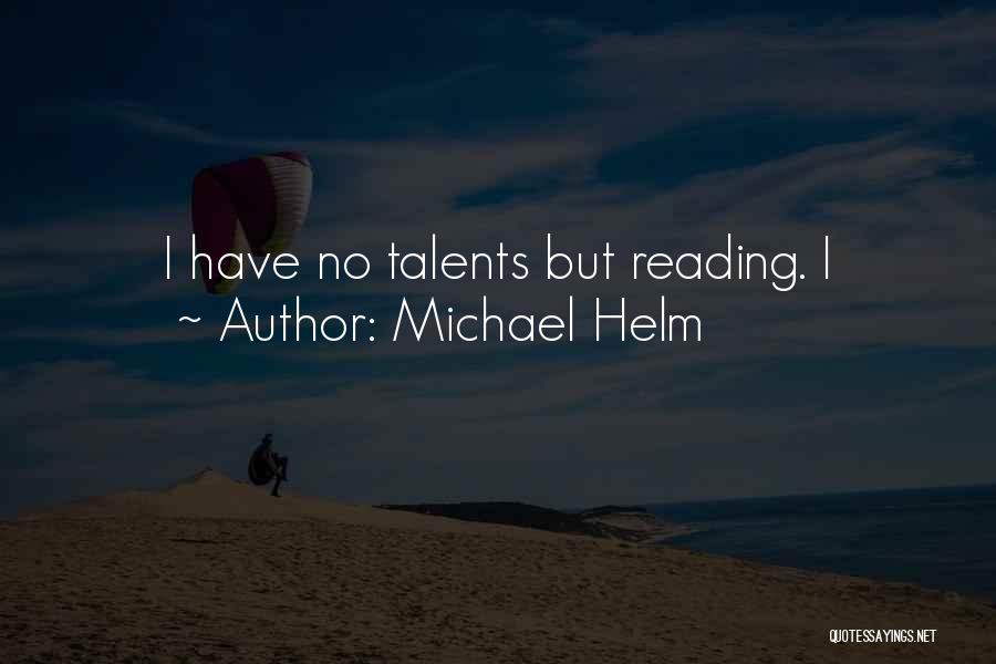 Michael Helm Quotes: I Have No Talents But Reading. I