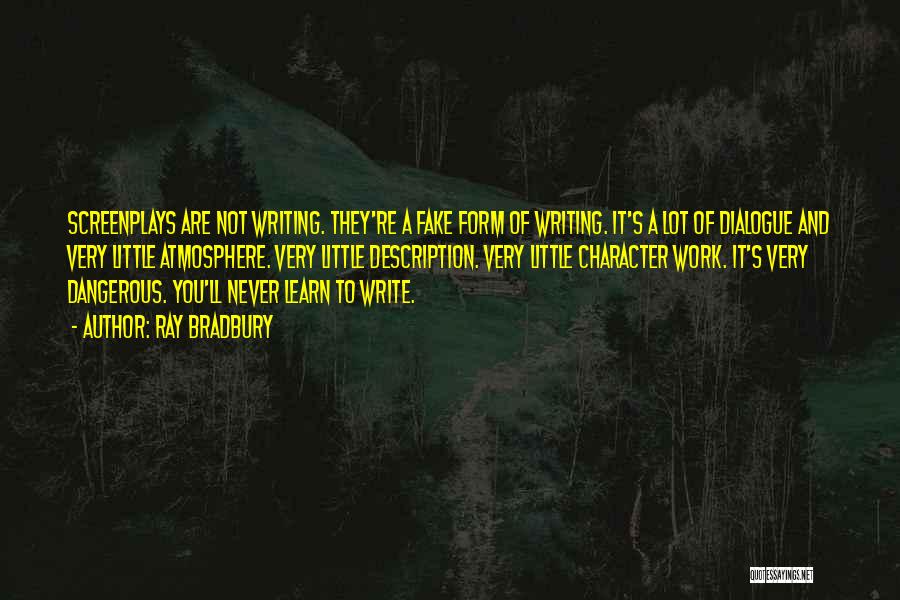 Ray Bradbury Quotes: Screenplays Are Not Writing. They're A Fake Form Of Writing. It's A Lot Of Dialogue And Very Little Atmosphere. Very