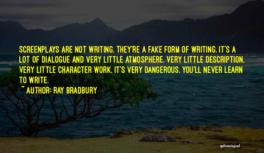 Ray Bradbury Quotes: Screenplays Are Not Writing. They're A Fake Form Of Writing. It's A Lot Of Dialogue And Very Little Atmosphere. Very