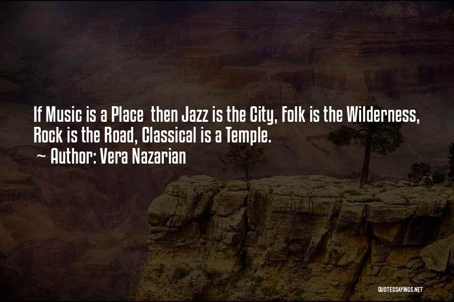 Vera Nazarian Quotes: If Music Is A Place Then Jazz Is The City, Folk Is The Wilderness, Rock Is The Road, Classical Is