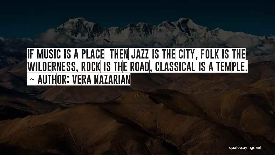 Vera Nazarian Quotes: If Music Is A Place Then Jazz Is The City, Folk Is The Wilderness, Rock Is The Road, Classical Is