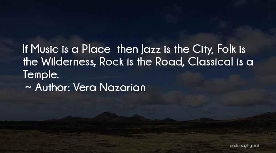 Vera Nazarian Quotes: If Music Is A Place Then Jazz Is The City, Folk Is The Wilderness, Rock Is The Road, Classical Is