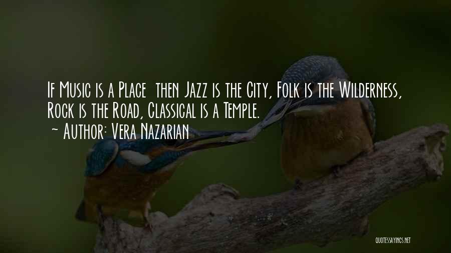 Vera Nazarian Quotes: If Music Is A Place Then Jazz Is The City, Folk Is The Wilderness, Rock Is The Road, Classical Is