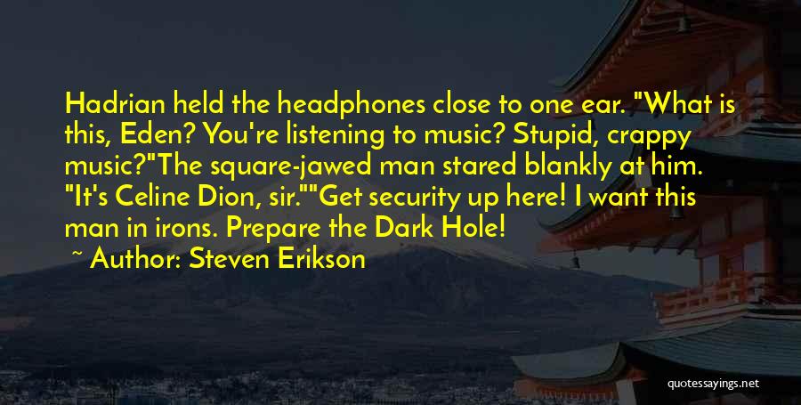 Steven Erikson Quotes: Hadrian Held The Headphones Close To One Ear. What Is This, Eden? You're Listening To Music? Stupid, Crappy Music?the Square-jawed
