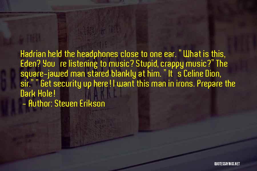 Steven Erikson Quotes: Hadrian Held The Headphones Close To One Ear. What Is This, Eden? You're Listening To Music? Stupid, Crappy Music?the Square-jawed