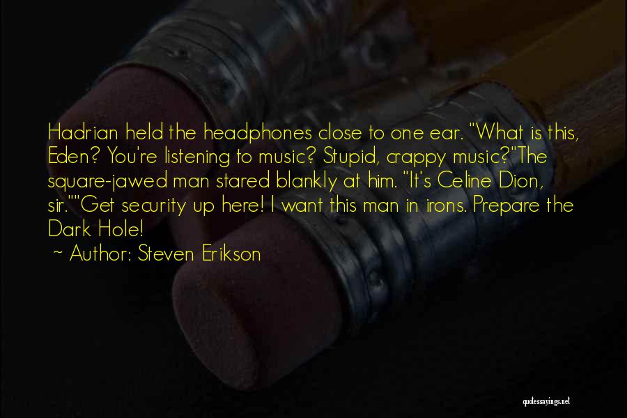 Steven Erikson Quotes: Hadrian Held The Headphones Close To One Ear. What Is This, Eden? You're Listening To Music? Stupid, Crappy Music?the Square-jawed