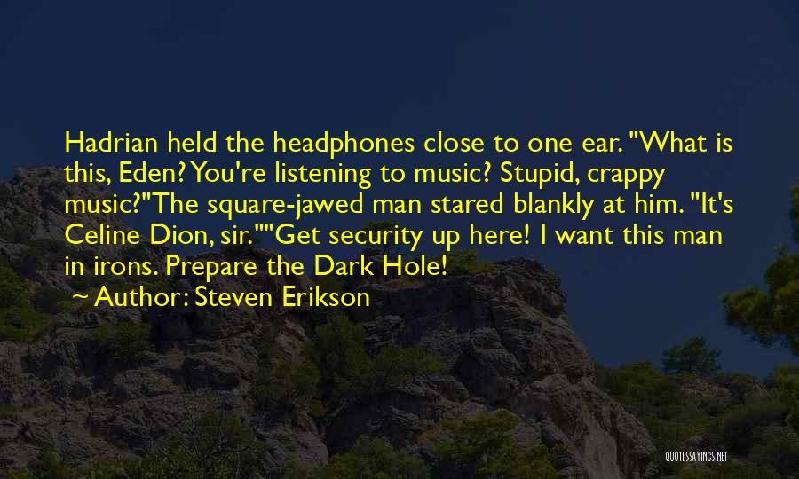 Steven Erikson Quotes: Hadrian Held The Headphones Close To One Ear. What Is This, Eden? You're Listening To Music? Stupid, Crappy Music?the Square-jawed