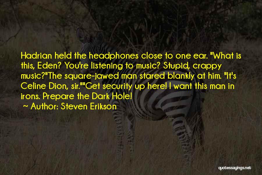 Steven Erikson Quotes: Hadrian Held The Headphones Close To One Ear. What Is This, Eden? You're Listening To Music? Stupid, Crappy Music?the Square-jawed