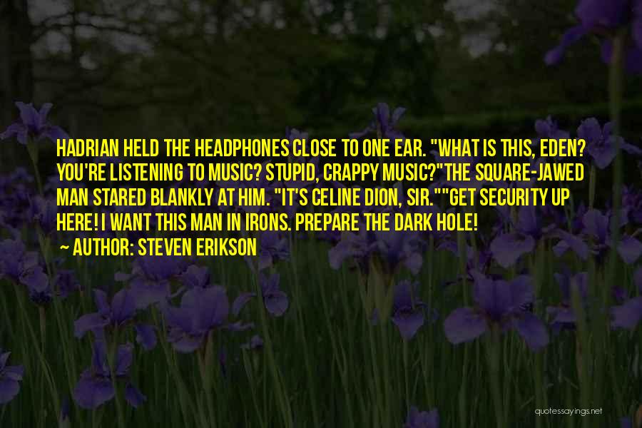Steven Erikson Quotes: Hadrian Held The Headphones Close To One Ear. What Is This, Eden? You're Listening To Music? Stupid, Crappy Music?the Square-jawed