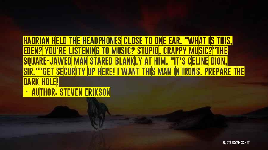 Steven Erikson Quotes: Hadrian Held The Headphones Close To One Ear. What Is This, Eden? You're Listening To Music? Stupid, Crappy Music?the Square-jawed