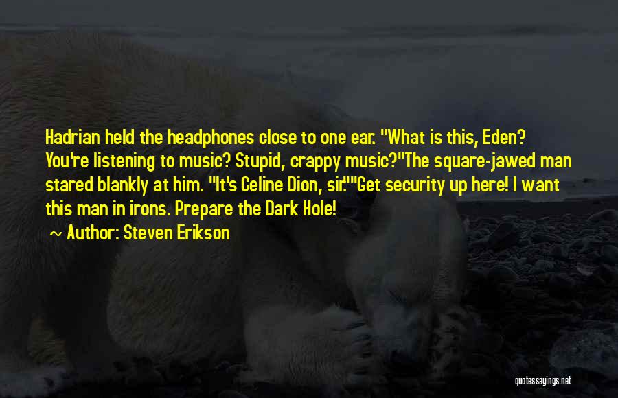 Steven Erikson Quotes: Hadrian Held The Headphones Close To One Ear. What Is This, Eden? You're Listening To Music? Stupid, Crappy Music?the Square-jawed