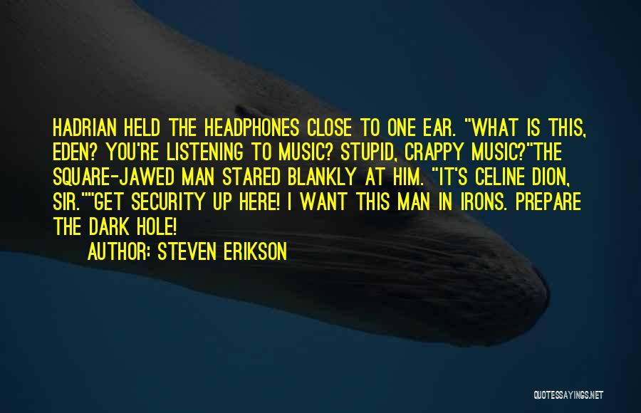 Steven Erikson Quotes: Hadrian Held The Headphones Close To One Ear. What Is This, Eden? You're Listening To Music? Stupid, Crappy Music?the Square-jawed