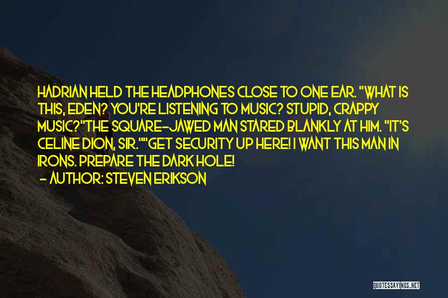Steven Erikson Quotes: Hadrian Held The Headphones Close To One Ear. What Is This, Eden? You're Listening To Music? Stupid, Crappy Music?the Square-jawed