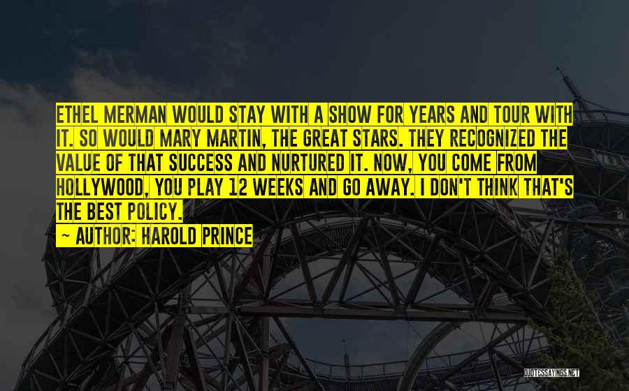 Harold Prince Quotes: Ethel Merman Would Stay With A Show For Years And Tour With It. So Would Mary Martin, The Great Stars.