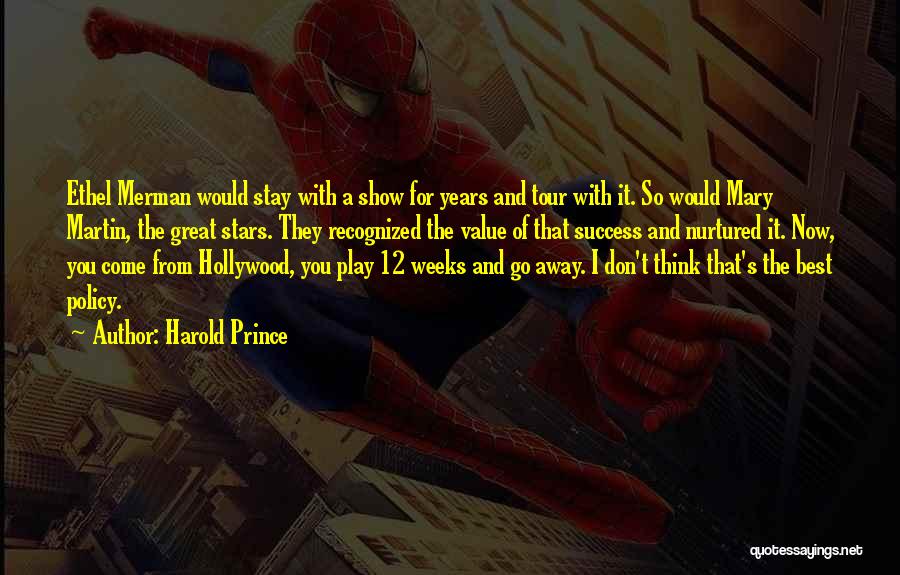 Harold Prince Quotes: Ethel Merman Would Stay With A Show For Years And Tour With It. So Would Mary Martin, The Great Stars.