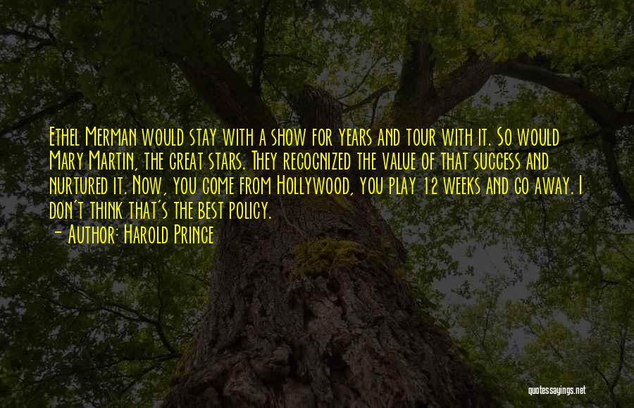 Harold Prince Quotes: Ethel Merman Would Stay With A Show For Years And Tour With It. So Would Mary Martin, The Great Stars.