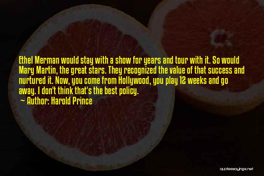 Harold Prince Quotes: Ethel Merman Would Stay With A Show For Years And Tour With It. So Would Mary Martin, The Great Stars.