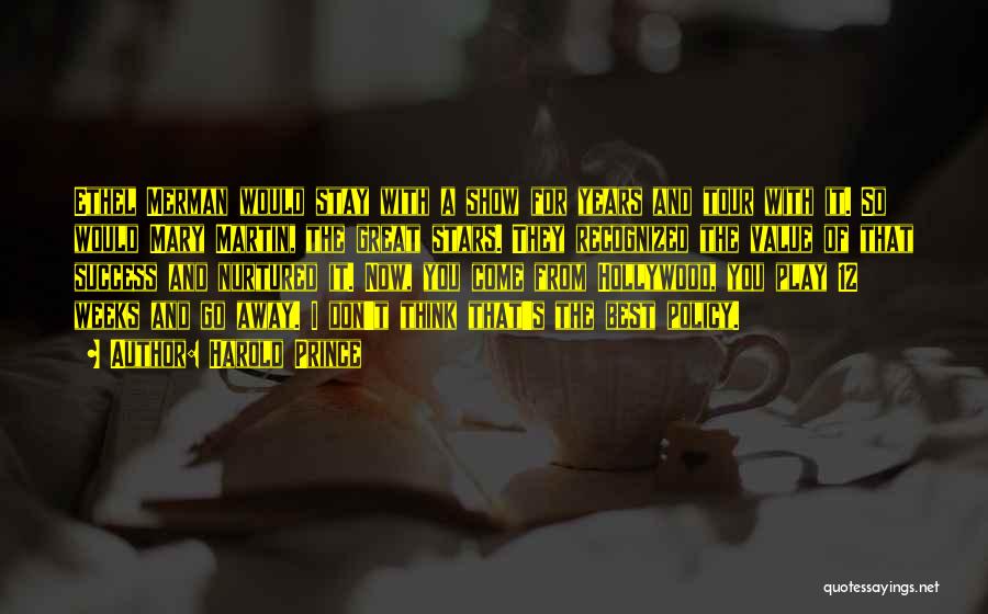 Harold Prince Quotes: Ethel Merman Would Stay With A Show For Years And Tour With It. So Would Mary Martin, The Great Stars.