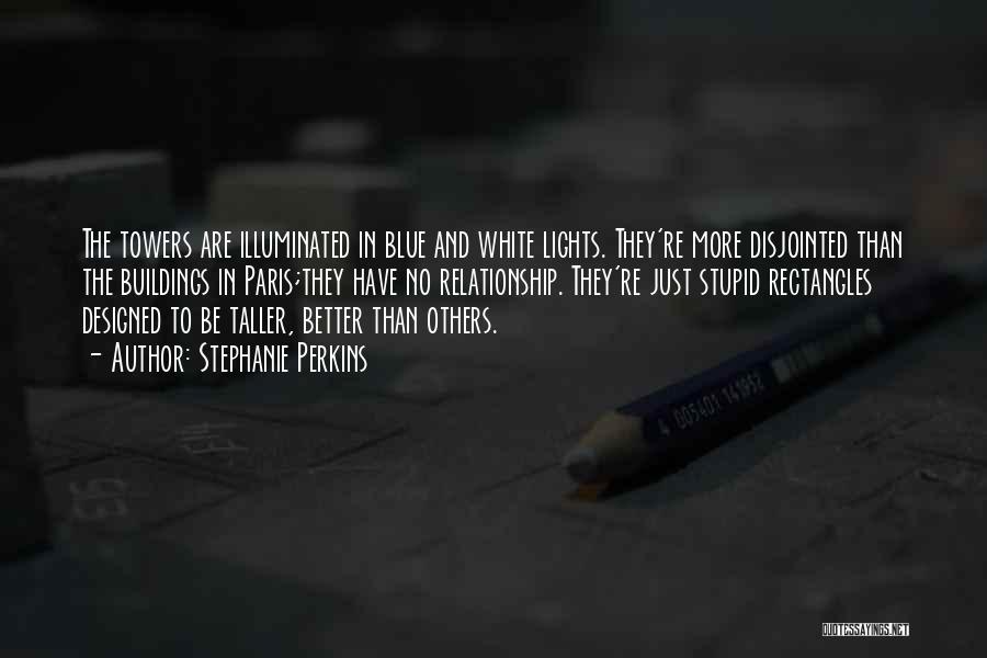 Stephanie Perkins Quotes: The Towers Are Illuminated In Blue And White Lights. They're More Disjointed Than The Buildings In Paris;they Have No Relationship.