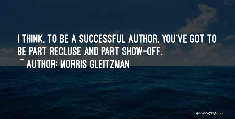 Morris Gleitzman Quotes: I Think, To Be A Successful Author, You've Got To Be Part Recluse And Part Show-off.