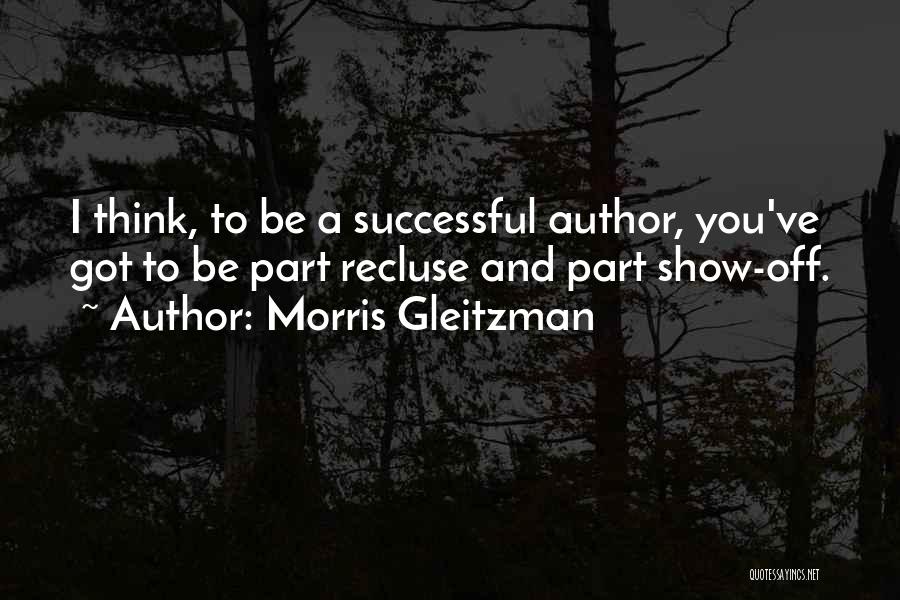 Morris Gleitzman Quotes: I Think, To Be A Successful Author, You've Got To Be Part Recluse And Part Show-off.
