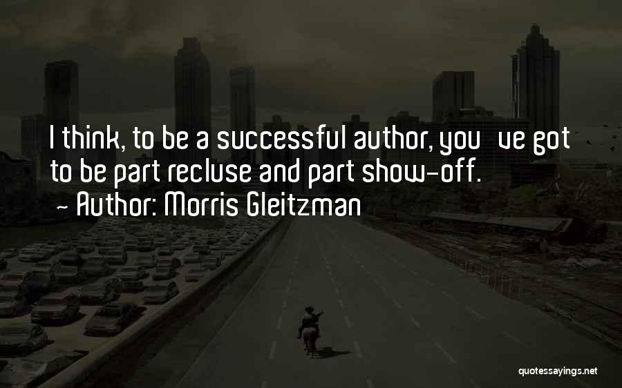 Morris Gleitzman Quotes: I Think, To Be A Successful Author, You've Got To Be Part Recluse And Part Show-off.