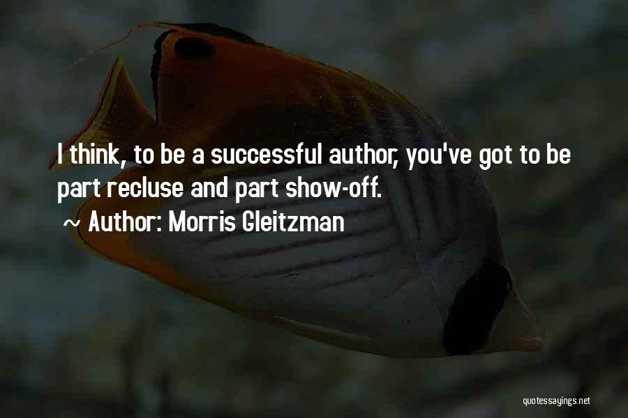 Morris Gleitzman Quotes: I Think, To Be A Successful Author, You've Got To Be Part Recluse And Part Show-off.