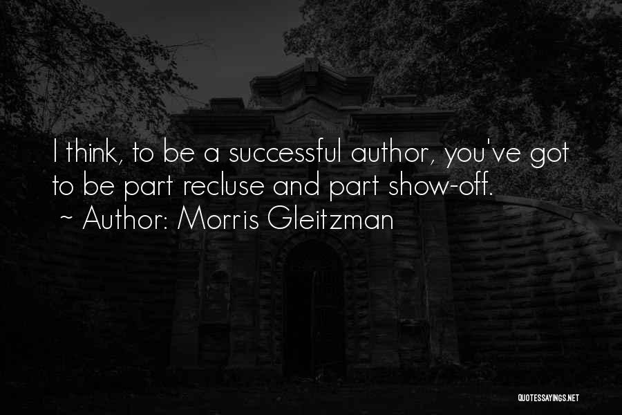 Morris Gleitzman Quotes: I Think, To Be A Successful Author, You've Got To Be Part Recluse And Part Show-off.
