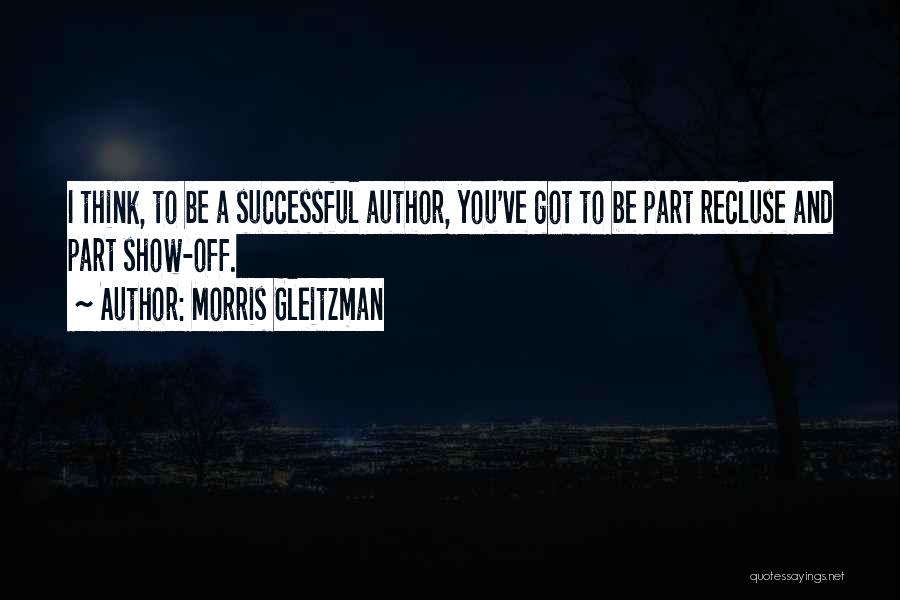 Morris Gleitzman Quotes: I Think, To Be A Successful Author, You've Got To Be Part Recluse And Part Show-off.