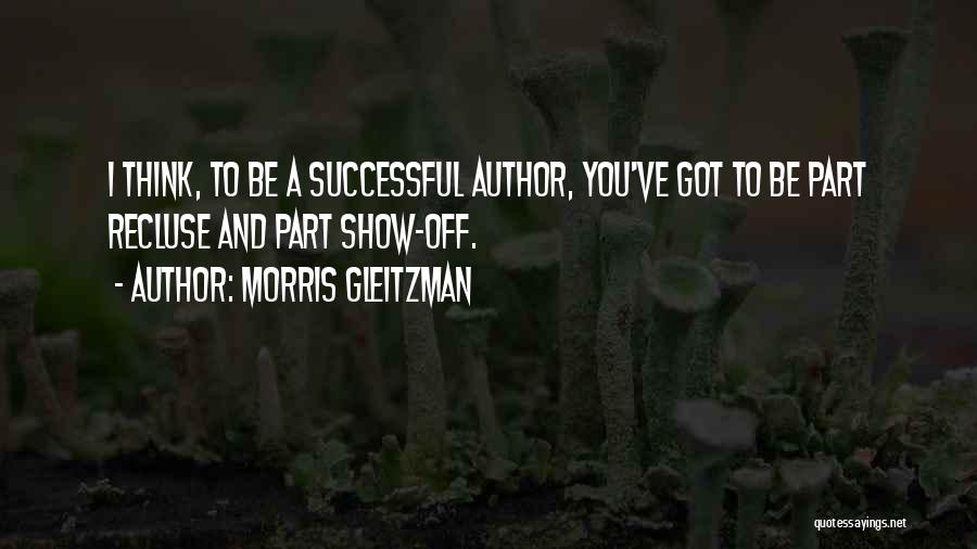 Morris Gleitzman Quotes: I Think, To Be A Successful Author, You've Got To Be Part Recluse And Part Show-off.