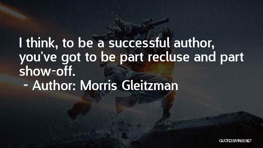 Morris Gleitzman Quotes: I Think, To Be A Successful Author, You've Got To Be Part Recluse And Part Show-off.
