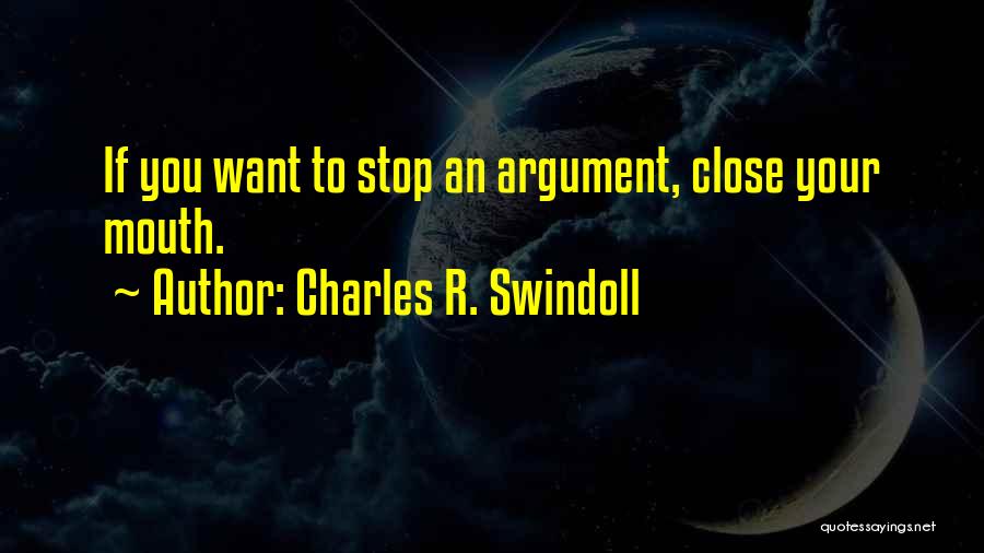 Charles R. Swindoll Quotes: If You Want To Stop An Argument, Close Your Mouth.