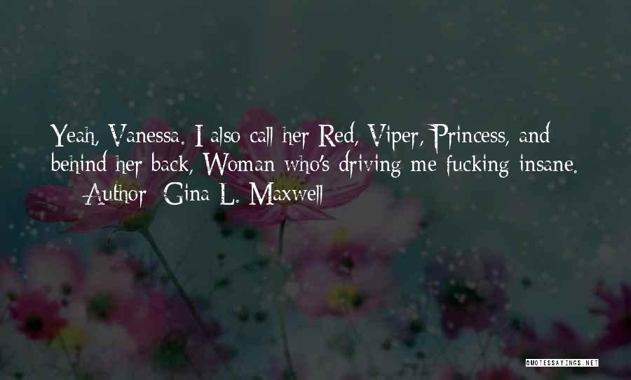 Gina L. Maxwell Quotes: Yeah, Vanessa. I Also Call Her Red, Viper, Princess, And Behind Her Back, Woman-who's-driving-me-fucking-insane.
