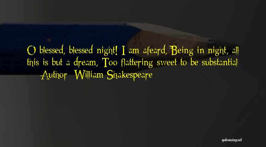 William Shakespeare Quotes: O Blessed, Blessed Night! I Am Afeard, Being In Night, All This Is But A Dream, Too Flattering-sweet To Be