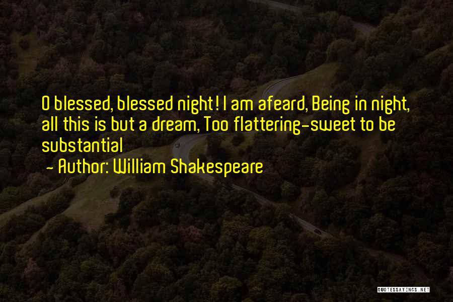 William Shakespeare Quotes: O Blessed, Blessed Night! I Am Afeard, Being In Night, All This Is But A Dream, Too Flattering-sweet To Be