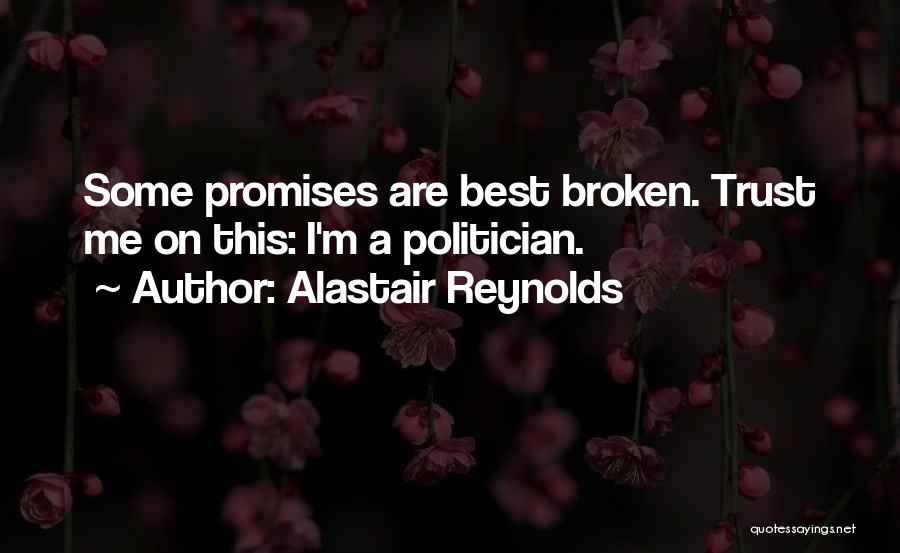 Alastair Reynolds Quotes: Some Promises Are Best Broken. Trust Me On This: I'm A Politician.