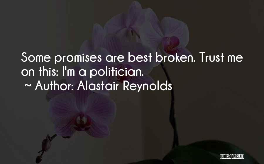 Alastair Reynolds Quotes: Some Promises Are Best Broken. Trust Me On This: I'm A Politician.