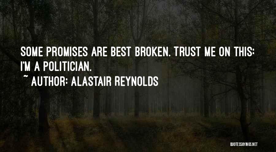 Alastair Reynolds Quotes: Some Promises Are Best Broken. Trust Me On This: I'm A Politician.