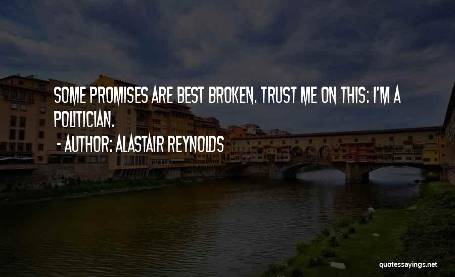 Alastair Reynolds Quotes: Some Promises Are Best Broken. Trust Me On This: I'm A Politician.