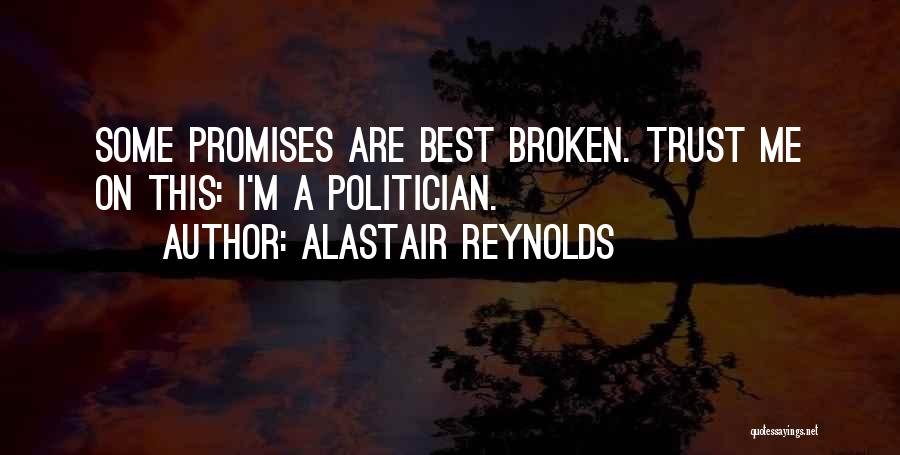 Alastair Reynolds Quotes: Some Promises Are Best Broken. Trust Me On This: I'm A Politician.